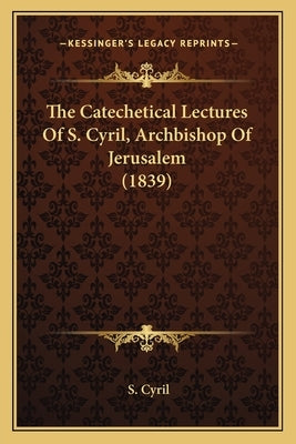 The Catechetical Lectures Of S. Cyril, Archbishop Of Jerusalem (1839) by Cyril, S.
