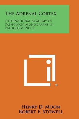 The Adrenal Cortex: International Academy of Pathology, Monographs in Pathology, No. 2 by Moon, Henry D.