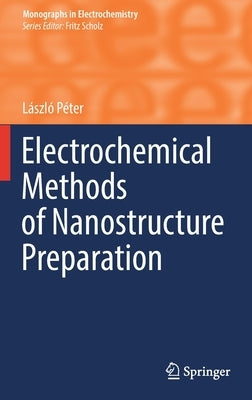 Electrochemical Methods of Nanostructure Preparation by Péter, László
