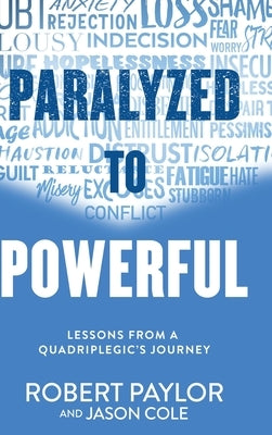 Paralyzed to Powerful: Lessons from a Quadriplegic's Journey by Paylor, Robert
