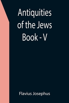 Antiquities of the Jews; Book - V by Josephus, Flavius