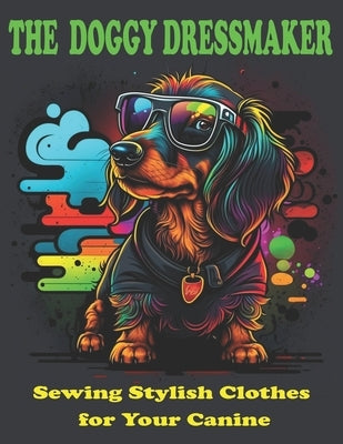 The Doggy Dressmaker: Sewing Stylish Clothes for Your Canine by Boldyreva, Larissa