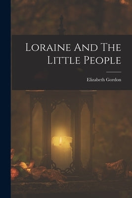 Loraine And The Little People by Gordon, Elizabeth