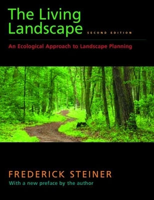 The Living Landscape, Second Edition: An Ecological Approach to Landscape Planning by Steiner, Frederick R.