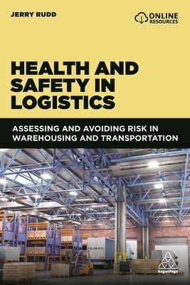 Health and Safety in Logistics: Assessing and Avoiding Risk in Warehousing and Transportation by Rudd, Jerry