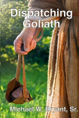 Dispatching Goliath by Bryant, Michael W., Sr.