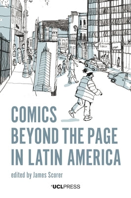 Comics Beyond the Page in Latin America by Scorer, James