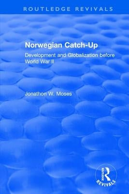 Norwegian Catch-Up: Development and Globalization Before World War II by Moses, Jonathon W.