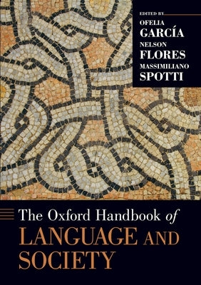 The Oxford Handbook of Language and Society by García, Ofelia