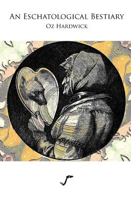 An Eschatological Bestiary by Hardwick, Oz