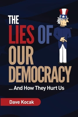 The Lies of Our Democracy...: And How They Hurt Us by Kocak, Dave