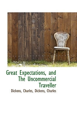 Great Expectations, and The Uncommercial Traveller by Dickens, Charles