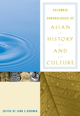 Columbia Chronologies of Asian History and Culture by Bowman, John