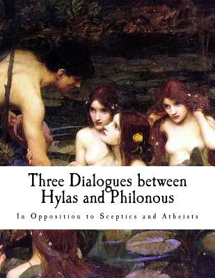 Three Dialogues between Hylas and Philonous, in Opposition to Sceptics and Athei by Berkeley, George