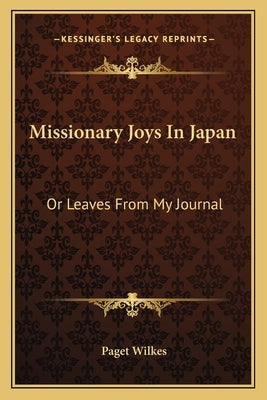 Missionary Joys In Japan: Or Leaves From My Journal by Wilkes, Paget