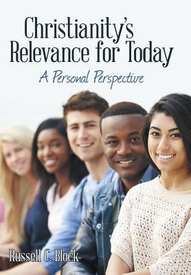 Christianity's Relevance for Today: A Personal Perspective by Block, Russell C.