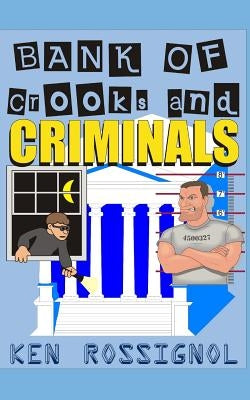 Bank of Crooks & Criminals by Rossignol, Ken