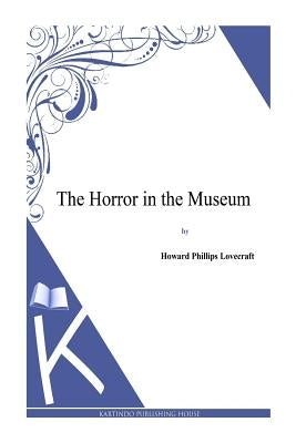 The Horror in the Museum by Lovecraft, H. P.