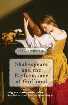 Shakespeare and the Performance of Girlhood by Williams, D.