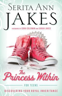 Princess Within for Teens: Discovering Your Royal Inheritance by Jakes, Serita Ann