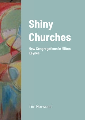 The Curse of Shiny: New Congregations in Milton Keynes by Norwood, Tim