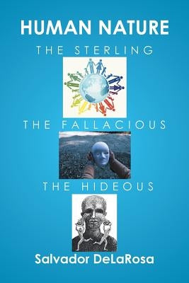 Human Nature, the Sterling, the Fallacious, and the Hideous by Delarosa, Salvador
