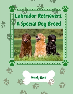 Labrador Retrievers: A Special Dog Breed by Reed, Wendy