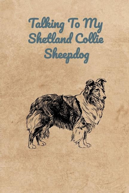 Talking To My Shetland Collie Sheepdog by Bennett, Peter Charles