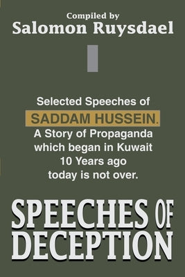Speeches of Deception: Selected Speeches of Saddam Hussein. A Story of Propaganda which began in Kuwait 10 Years ago today is not over. by Ruysdael, Salomon