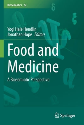 Food and Medicine: A Biosemiotic Perspective by Hendlin, Yogi Hale
