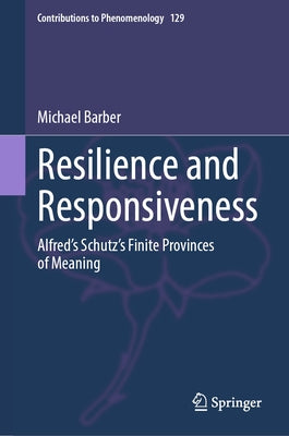 Resilience and Responsiveness: Alfred's Schutz's Finite Provinces of Meaning by Barber, Michael