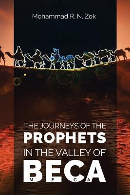 The Journeys of the Prophets: In the Valley of Beca by Mohammad R. N. Zok