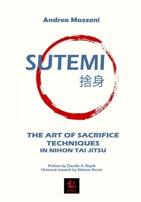 Sutemi: The Art of Sacrifice Techniques in Nihon Tai Jitsu by Mazzoni, Andrea