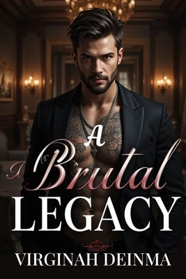 A Brutal Legacy: Possessed by a Mafia King by Deinma, Virginah