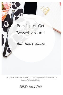 Boss Up or Get Bossed Around: Ambitious Women by Company, Glow Girl Publication &.