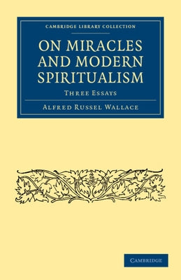 On Miracles and Modern Spiritualism: Three Essays by Wallace, Alfred Russel