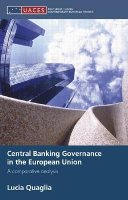 Central Banking Governance in the European Union: A Comparative Analysis by Quaglia, Lucia