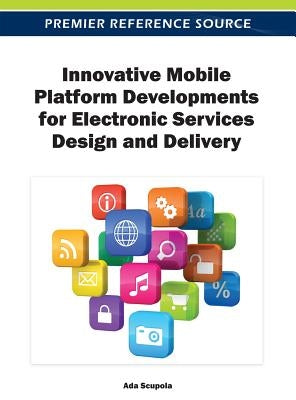 Innovative Mobile Platform Developments for Electronic Services Design and Delivery by Scupola, Ada