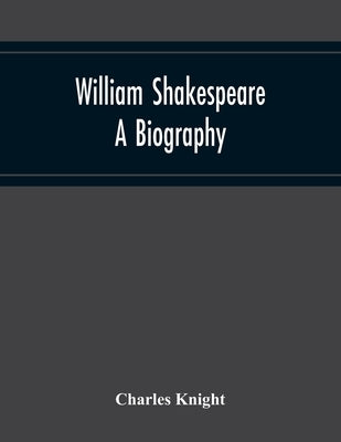 William Shakespeare: A Biography by Knight, Charles