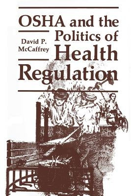 OSHA and the Politics of Health Regulation by McCaffrey, David P.