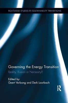 Governing the Energy Transition: Reality, Illusion or Necessity? by Verbong, Geert