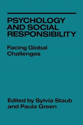Psychology and Social Responsibility: Facing Global Challenges by Staub, Sylvia