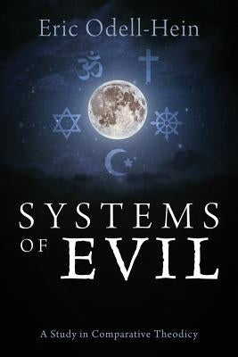 Systems of Evil: A Study in Comparative Theodicy by Odell-Hein, Eric