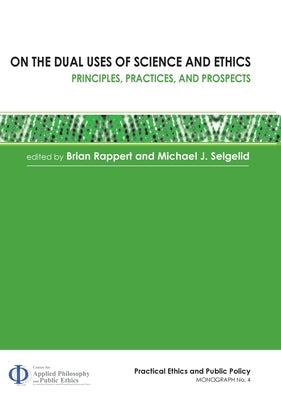 On the Dual Uses of Science and Ethics: Principles, Practices, and Prospects by Rappert, Brian