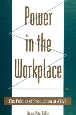 Power in the Workplace: The Politics of Production at AT&T by Vallas, Steven Peter