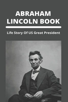 Abraham Lincoln Book: Life Story Of US Great President by Legler, Nam