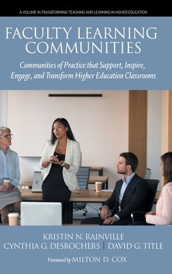 Faculty Learning Communities: Communities of Practice that Support, Inspire, Engage, and Transform Higher Education Classrooms by Rainville, Kristin N.