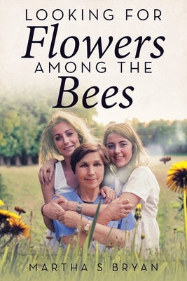 Looking for Flowers Among the Bees by Bryan, Martha S.