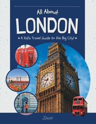 All About London: A Kid's Travel Guide to the Big City! by Zousie