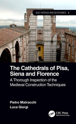 The Cathedrals of Pisa, Siena and Florence: A Thorough Inspection of the Medieval Construction Techniques by Matracchi, Pietro